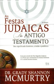 As Festas Judaicas do Antigo Testamento: Seu Significado Histrico, Cristo e Proftico