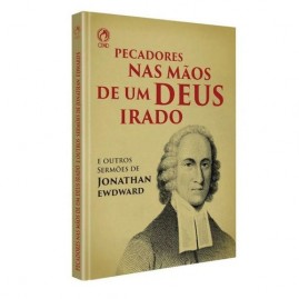 Pecadores nas Mos de um Deus Irado e outros sermes de Jonathan Edwards